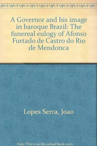 Stock image for A Governor and His Image in Baroque Brazil the Funeral Eulogy of Afonso Furtado de Castro do Rio de Mendonca for sale by Chequamegon Books