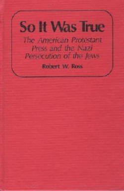 So It Was True : The American Protestant Press and the Nazi Persecution of the Jews