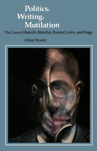 Stock image for Politics, Writing, Mutilation: The Cases of Bataille, Blanchot, Roussel, Leiris, and Ponge for sale by Powell's Bookstores Chicago, ABAA