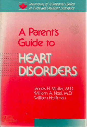 Parent's Guide to Heart Disorders (University of Minnesota Guides to Birth and Childhood Disorders) (9780816614783) by Moller, James H.; Neal, William A.; Hoffman, William R.