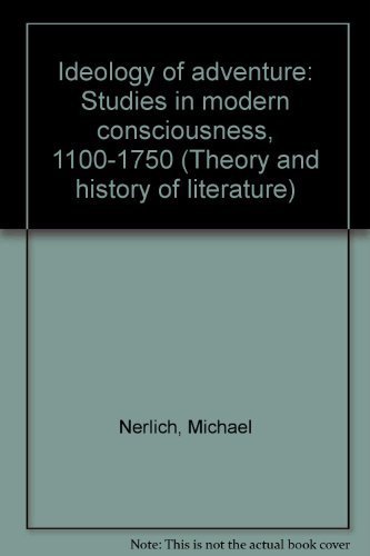 Ideology of Adventure: Studies in Modern Consciousness, 1100-1750 (Theory and History of Literature, 2 Volume Set) (9780816615810) by MICHAEL NERLICH