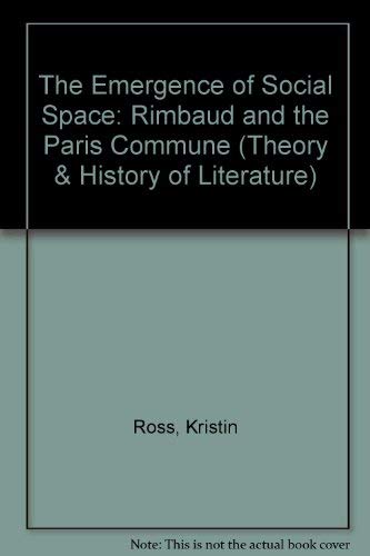 The Emergence of Social Space: Rimbaud and the Paris Commune (Theory & History of Literature) (9780816616862) by Ross, Kristin
