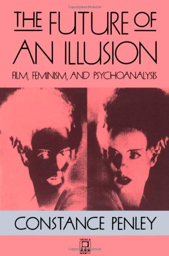 The Future of an Illusion: Film, Feminism, and Psychoanalysis (Media and Society) (9780816617715) by Penley, Constance