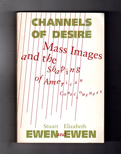 Channels Of Desire: Mass Images and the Shaping of American Consciousness (9780816618903) by Ewen, Stuart; Ewen, Elizabeth