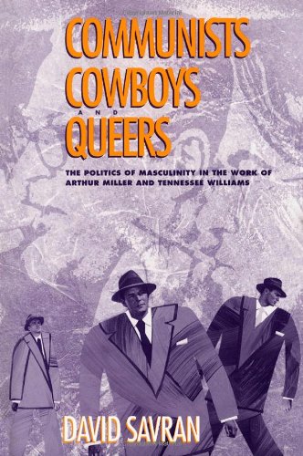 Stock image for Communists, Cowboys, and Queers: The Politics of Masculinity in the Work of Arthur Miller and Tennessee Williams for sale by Books of the Smoky Mountains