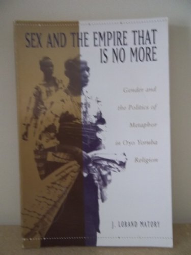 Stock image for Sex and the Empire That Is No More: Gender and the Politics of Metaphor in Oyo Yoruba Religion for sale by SecondSale