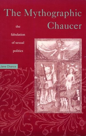 Mythographic Chaucer: The Fabulation of Sexual Politics (9780816622771) by Chance, Jane