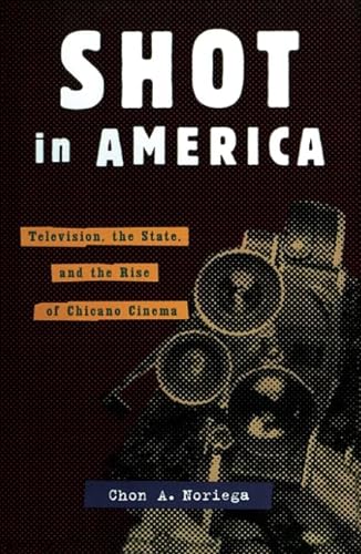 Stock image for Shot in America : Television, the State, and the Rise of Chicano Cinema for sale by Better World Books