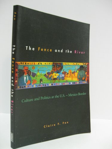Imagen de archivo de The Fence and the River: Culture and Politics at the U.S.-Mexico Border a la venta por Dunaway Books
