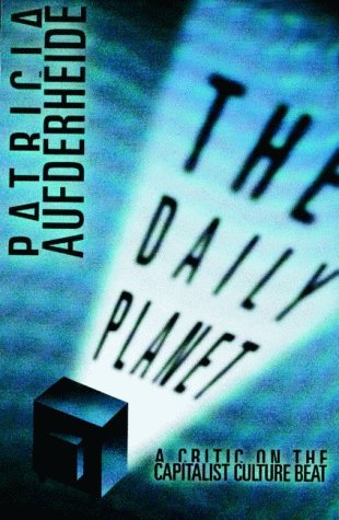 The Daily Planet: A Critic on the Capitalist Culture Beat (9780816633425) by Aufderheide, Patricia