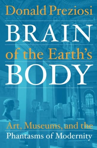 Stock image for Brain of the Earth-?s Body: Art, Museums, and the Phantasms of Modernity for sale by SecondSale