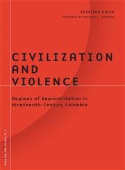 Civilization and Violence: Regimes of Representation in Nineteenth-Century Colombia