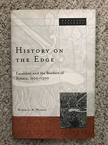 History on the Edge: Excalibur and the Borders of Britain, 1100-1300 - Michelle R Warren