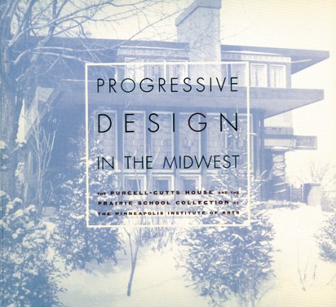 Stock image for Progressive Design in the Midwest: The Purcell-Cutts House and the Prairie School Collection at the Minneapolis Institute of Arts for sale by Magers and Quinn Booksellers