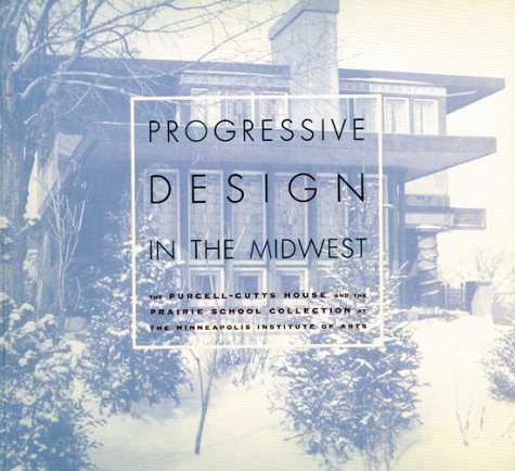 Stock image for Progressive Design in the Midwest: The Purcell-Cutts House and the Prairie School Collection at the Minneapolis Institute of Arts for sale by Great Northern Books