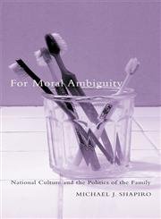 For Moral Ambiguity: National Culture and the Politics of the Family (9780816638543) by Shapiro, Michael J.