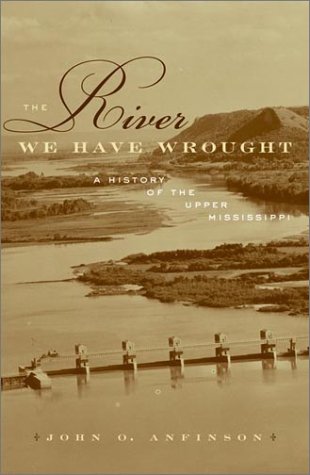 Imagen de archivo de The River We Have Wrought: A History Of The Upper Mississippi a la venta por Books of the Smoky Mountains