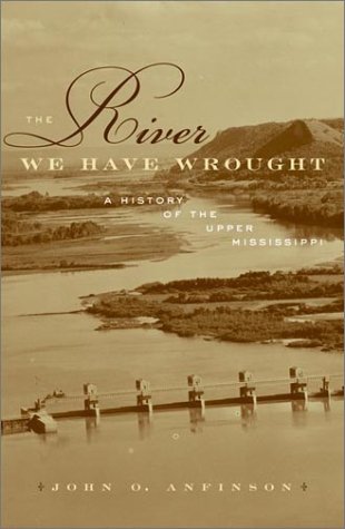 Stock image for The River We Have Wrought: A History Of The Upper Mississippi for sale by Books of the Smoky Mountains