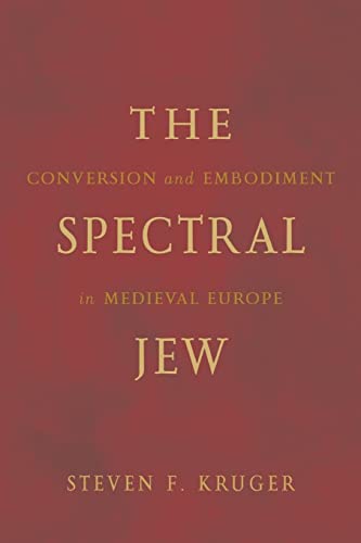 The Spectral Jew: Conversion and Embodiment in Medieval Europe (Volume 40) (Medieval Cultures)