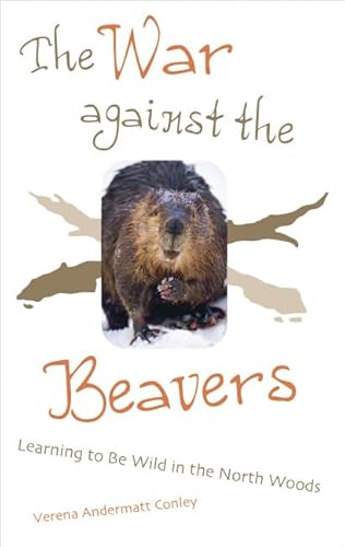 The War Against The Beavers: Learning to Be Wild in the North Woods