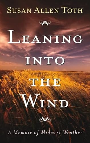 Imagen de archivo de Leaning Into The Wind: A Memoir Of Midwest Weather a la venta por BooksRun