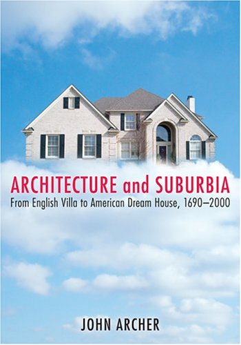 Beispielbild fr Architecture and Suburbia: From English Villa to American Dream House, 1690-2000 zum Verkauf von Powell's Bookstores Chicago, ABAA