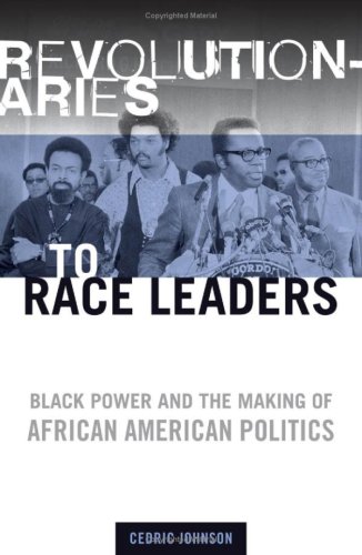 Revolutionaries to Race Leaders: Black Power and the Making of African American Politics - Johnson, Cedric