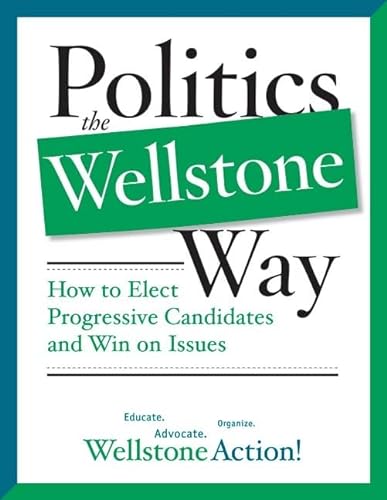 Politics the Wellstone Way: How to Elect Progressive Candidates and Win on Issues (9780816646654) by Wellstone Action
