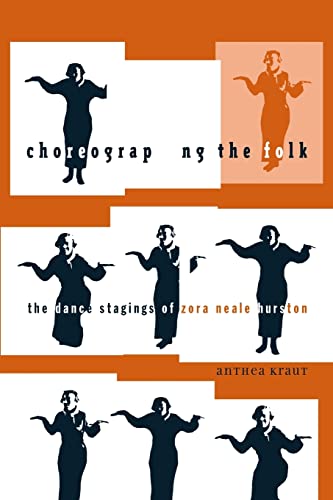 Choreographing the Folk : The Dance Stagings of Zora Neale Hurston - Anthea Kraut