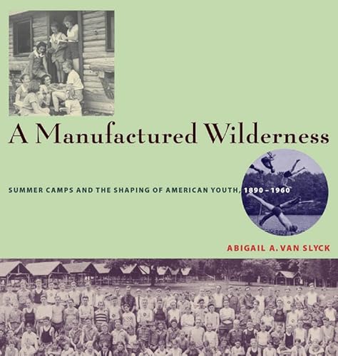 9780816648764: A Manufactured Wilderness: Summer Camps and the Shaping of American Youth, 1890–1960 (Architecture, Landscape and Amer Culture)