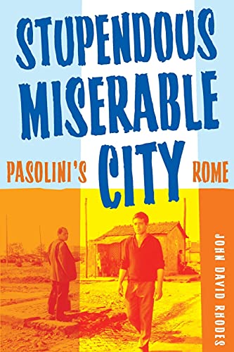 Stupendous, Miserable City: Pasolini?s Rome