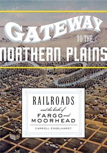 Beispielbild fr Gateway to the Northern Plains : Railroads and the Birth of Fargo and Moorhead zum Verkauf von Better World Books