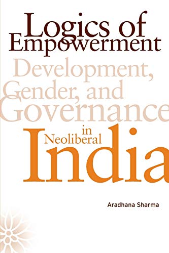 9780816654536: Logics of Empowerment: Development, Gender, and Governance in Neoliberal India