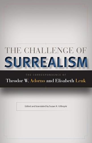 Imagen de archivo de The Challenge of Surrealism: The Correspondence of Theodor W. Adorno and Elisabeth Lenk a la venta por art longwood books