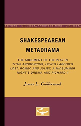 9780816657179: Shakespearean Metadrama: The Argument of the Play in Titus Andronicus, Love's Labour's Lost, Romeo and Juliet, A Midsummer Night's Dream, and Richard II