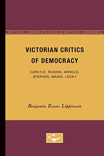 Stock image for Victorian Critics of Democracy: Carlyle, Ruskin, Arnold, Stephen, Maine, Lecky (Minnesota Archive Editions) for sale by Book Deals