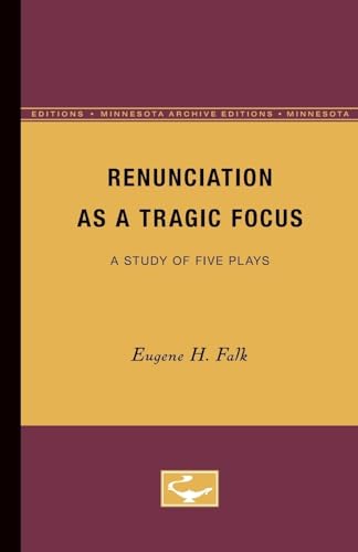 Renunciation as a Tragic Focus : A Study of Five Plays - Eugene H. Falk