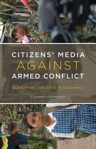9780816665839: Citizens’ Media against Armed Conflict: Disrupting Violence in Colombia