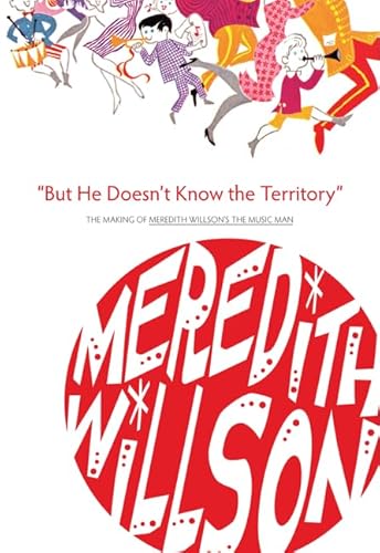 Stock image for But He Doesn't Know the Territory: The Making of Meredith Willson's the Music Man for sale by Book Deals