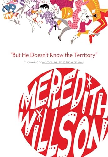 But He Doesn't Know the Territory: The Making of Meredith Willson's the Music Man - Willson, Meredith