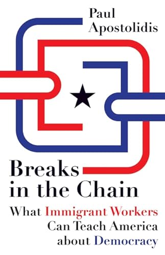 9780816669813: Breaks in the Chain: What Immigrant Workers Can Teach America about Democracy