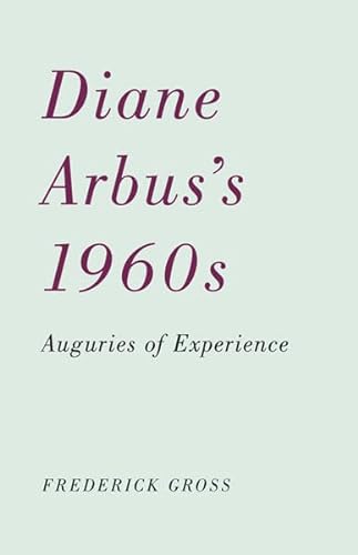 Diane Arbus?s 1960s: Auguries of Experience