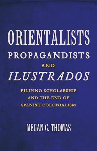 9780816671908: Orientalists, Propagandists, and Ilustrados: Filipino Scholarship and the End of Spanish Colonialism