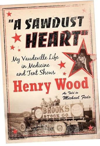 Beispielbild fr A Sawdust Heart: My Vaudeville Life in Medicine and Tent Shows zum Verkauf von Powell's Bookstores Chicago, ABAA