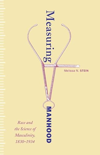 Beispielbild fr Measuring Manhood: Race and the Science of Masculinity, 1830"1934 zum Verkauf von Midtown Scholar Bookstore