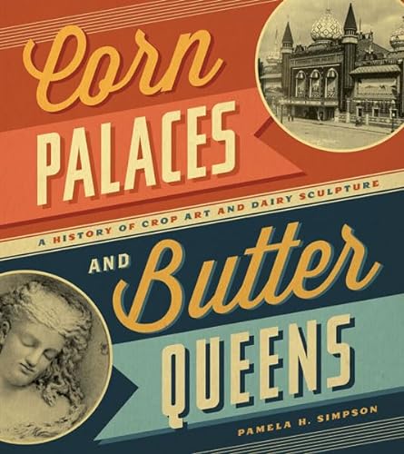 Stock image for Corn Palaces and Butter Queens: A History of Crop Art and Dairy Sculpture for sale by Powell's Bookstores Chicago, ABAA