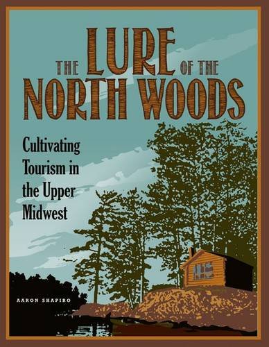 9780816677924: The Lure of the North Woods: Cultivating Tourism in the Upper Midwest