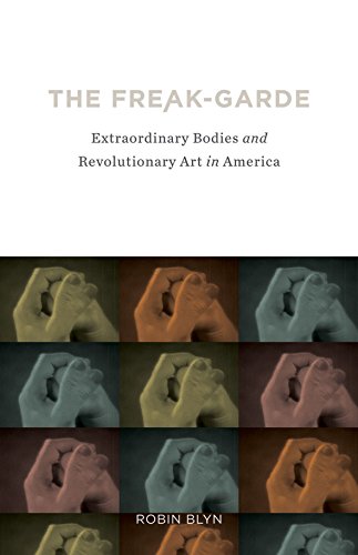 Stock image for The Freak-garde: Extraordinary Bodies and Revolutionary Art in America for sale by Gil's Book Loft