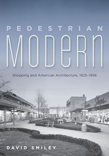 Imagen de archivo de Pedestrian Modern: Shopping and American Architecture, 1925 "1956 a la venta por Midtown Scholar Bookstore
