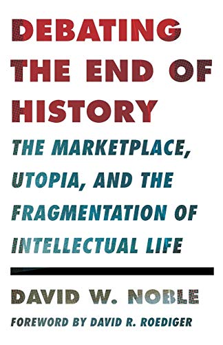 Beispielbild fr Debating the End of History: The Marketplace, Utopia, and the Fragmentation of Intellectual Life zum Verkauf von Magers and Quinn Booksellers